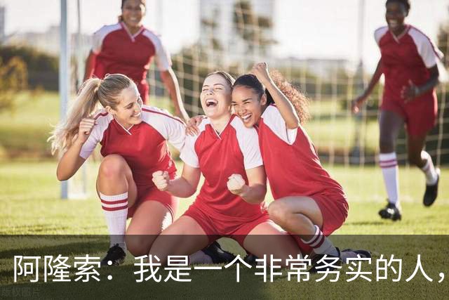 阿隆索：我是一个非常务实的人，会尽可能根据球员特点来调整战术